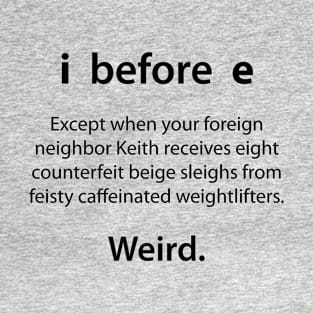 i before e - Weird! T-Shirt